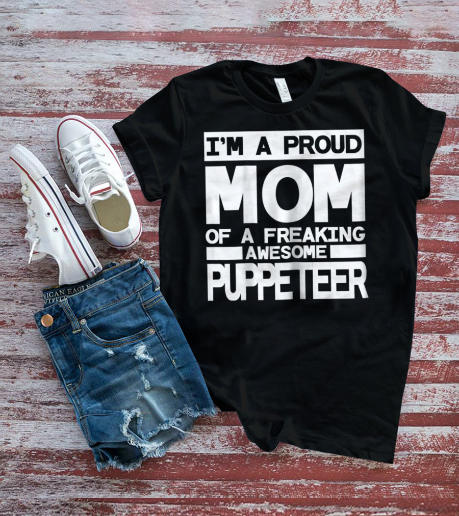 I'm A Proud Mom Of A Freaking Awesome Puppeteer T-Shirt