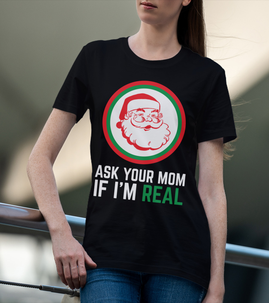 ASK YOUR MOM IF I'M REAL SANTA CLAUS RED GREEN CIRCLE T-Shirt