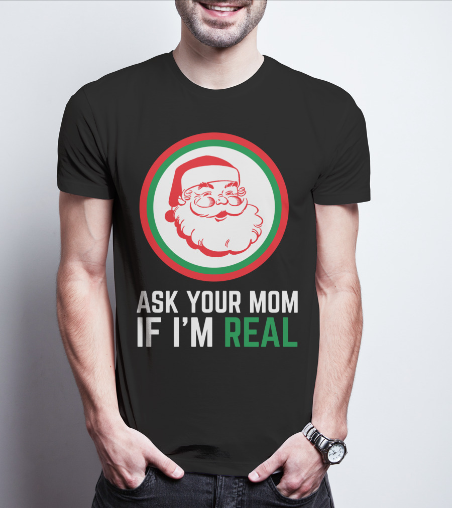ASK YOUR MOM IF I'M REAL SANTA CLAUS RED GREEN CIRCLE T-Shirt
