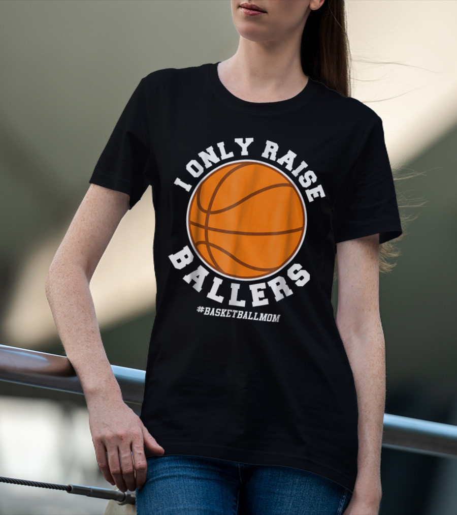 I Only Raise Ballers #BasketballMom T-Shirt