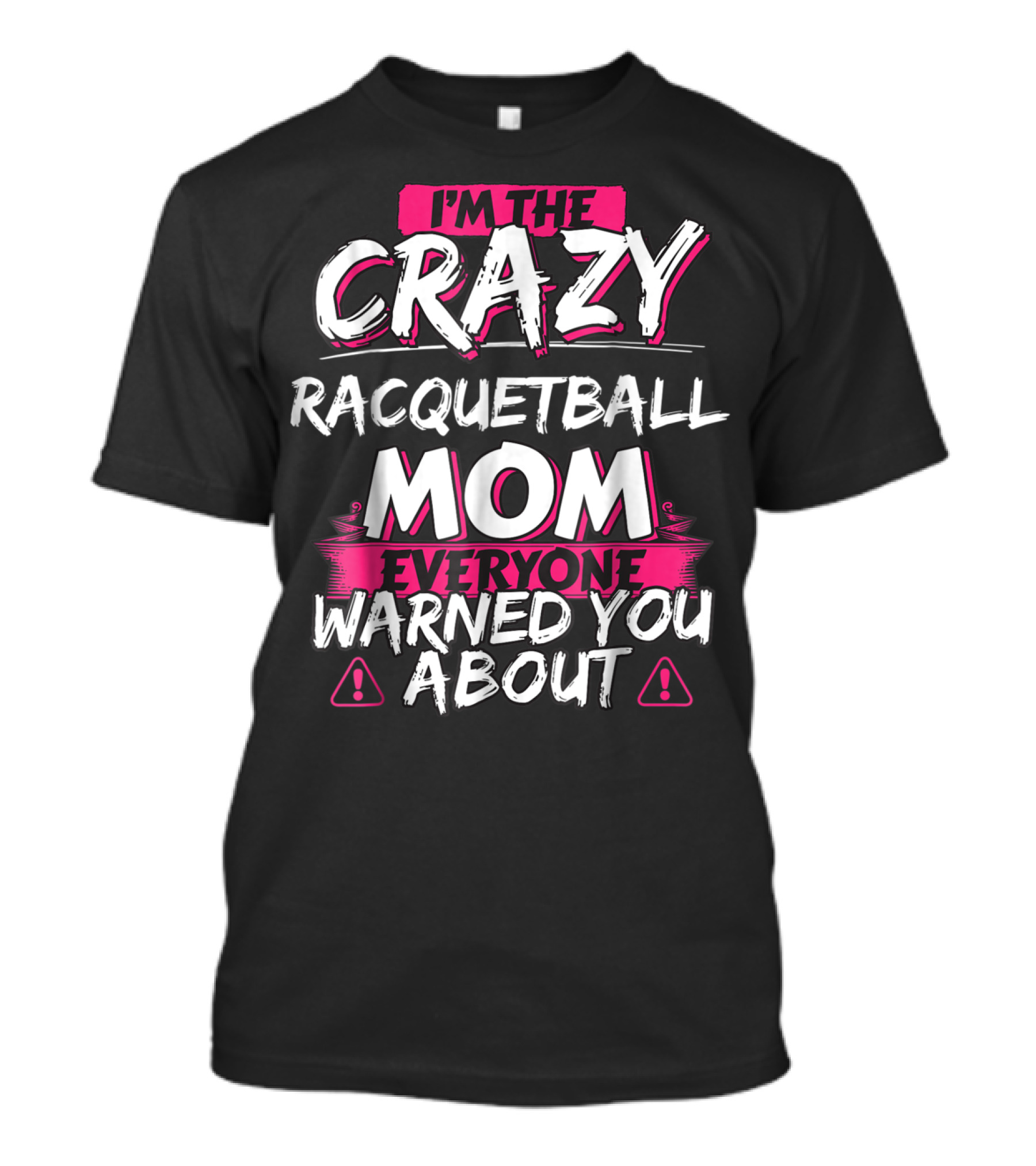 I'm The Crazy Racquetball Mom Everyone Warned You About T-Shirt