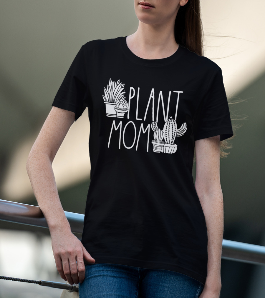 Plant Mom Cute Plant Lover Cactus And Succulents T-Shirt