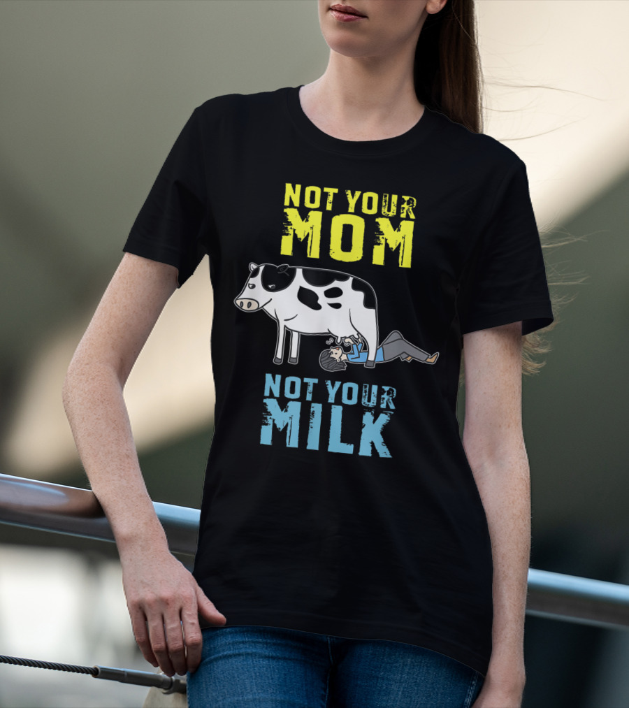 Not Your Mom Not Your Milk Cow Vegan Message T-Shirt