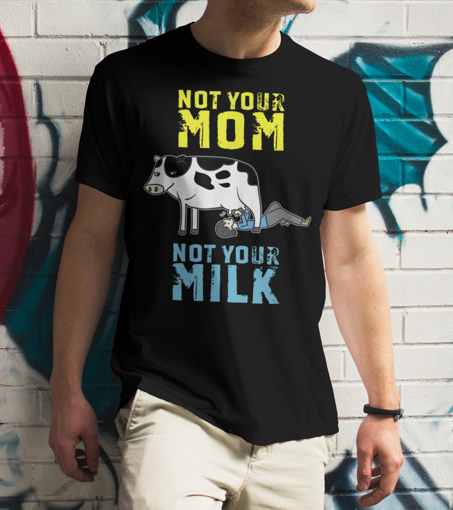 Not Your Mom Not Your Milk Cow Vegan Message T-Shirt