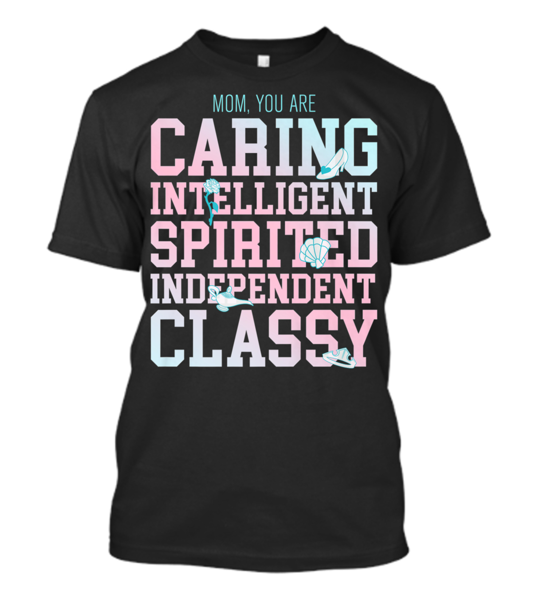 Disney Princess Mom You Are Caring Intelligent Spirited Independent Classy T-Shirt