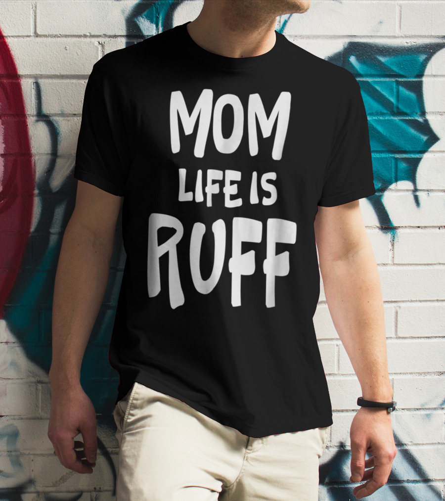 Dog Mom Life Is Ruff T-Shirt