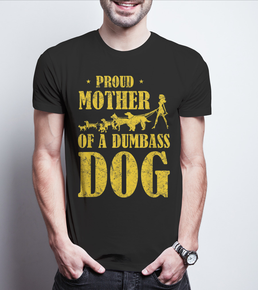 Proud Mother Of A Dumbass Dog Funny Dog Mom T-Shirt