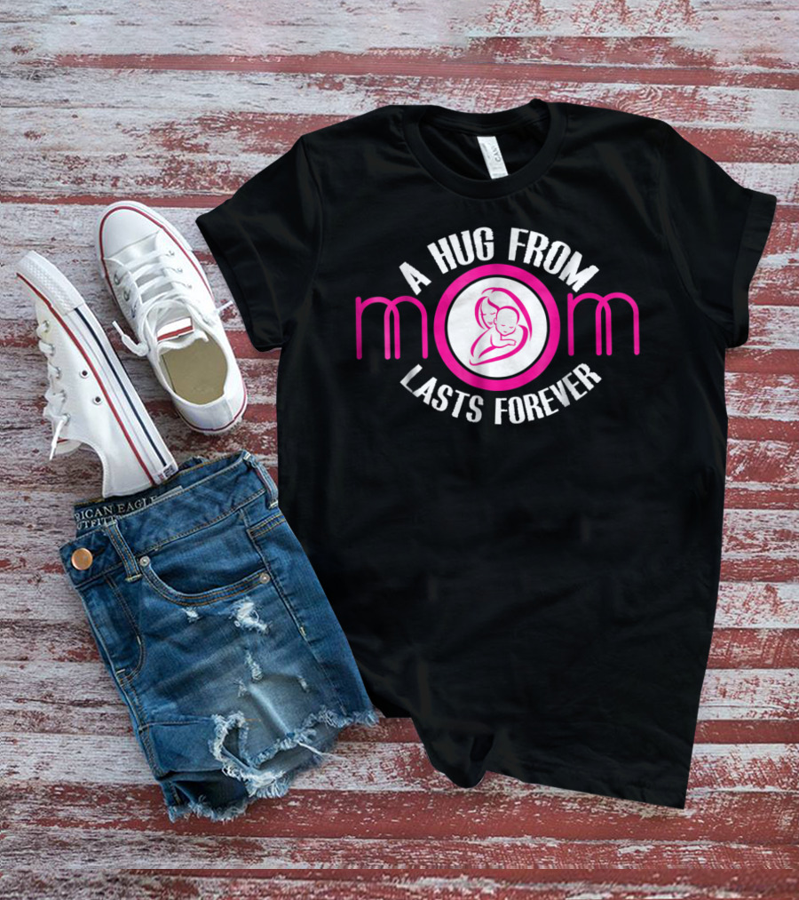A Hug From Mom Lasts Forever Mother Ideas6 T-Shirt