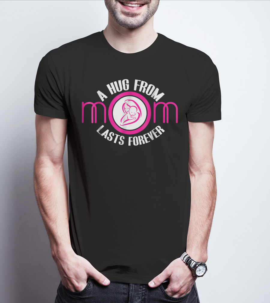A Hug From Mom Lasts Forever Mother Ideas6 T-Shirt