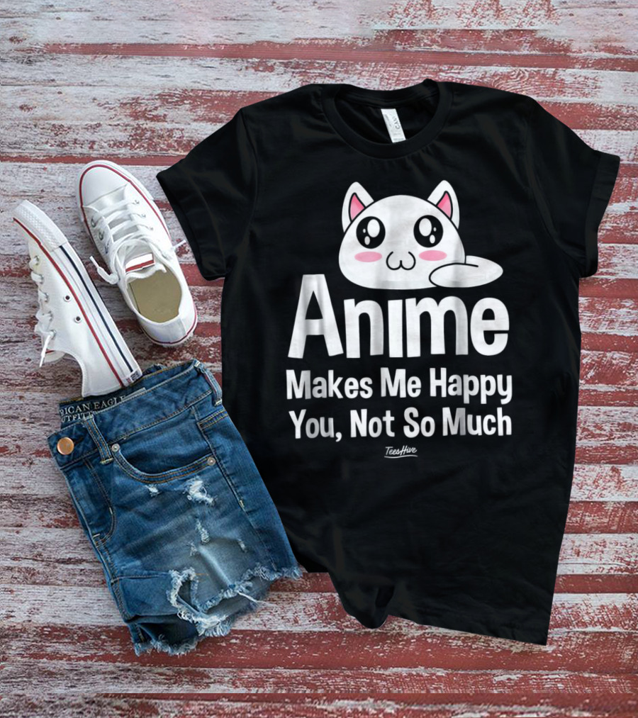 Anime Makes Me Happy You Not So Much Cute Cat T-Shirt