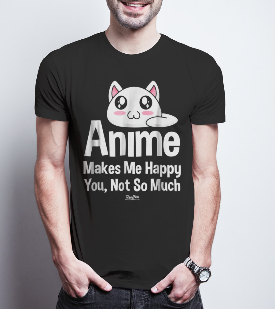 Anime Makes Me Happy You Not So Much Cute Cat T-Shirt