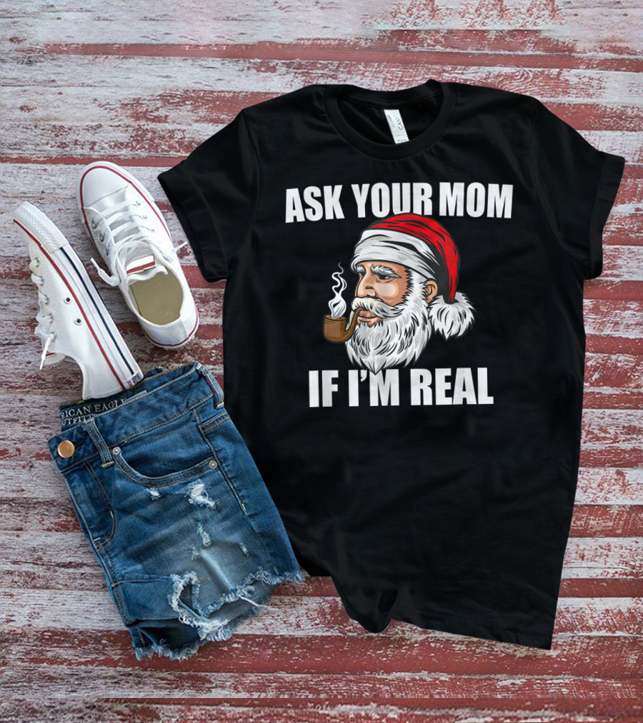 Ask Your Mom If I'm Real Funny Santa Claus Christmas Smoking Pipe T-Shirt