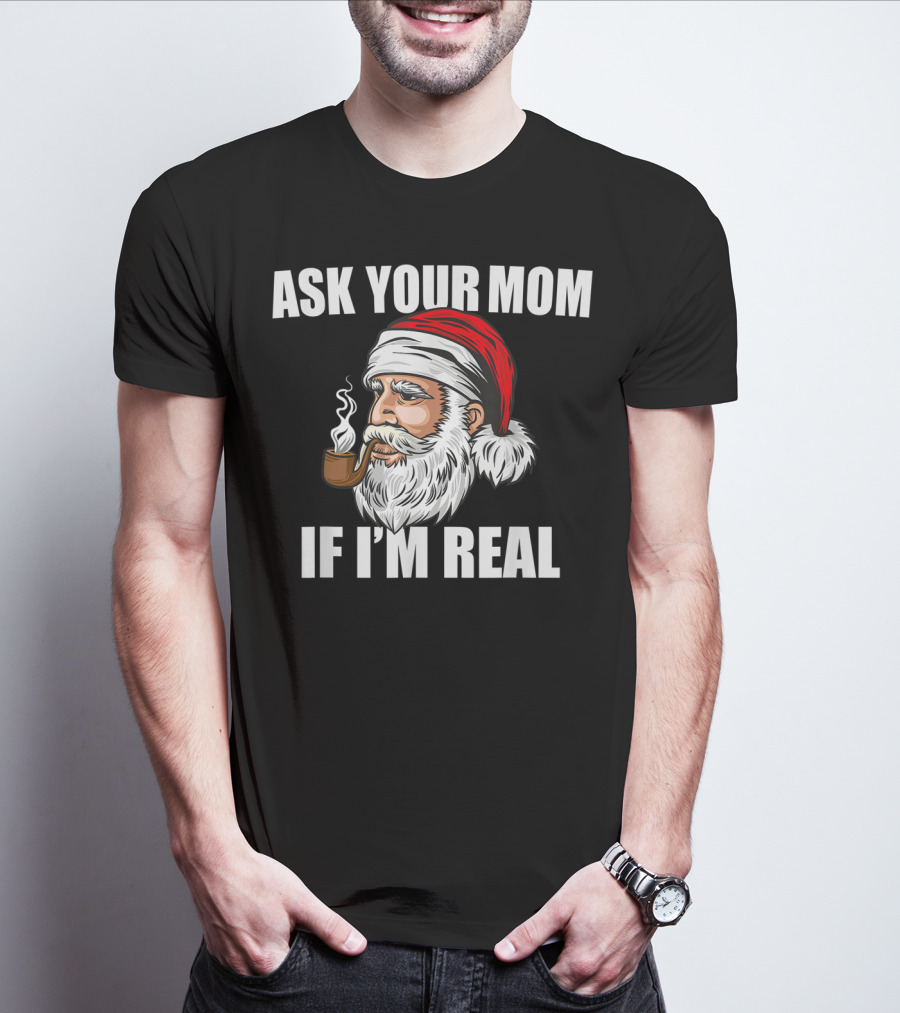 Ask Your Mom If I'm Real Funny Santa Claus Christmas Smoking Pipe T-Shirt