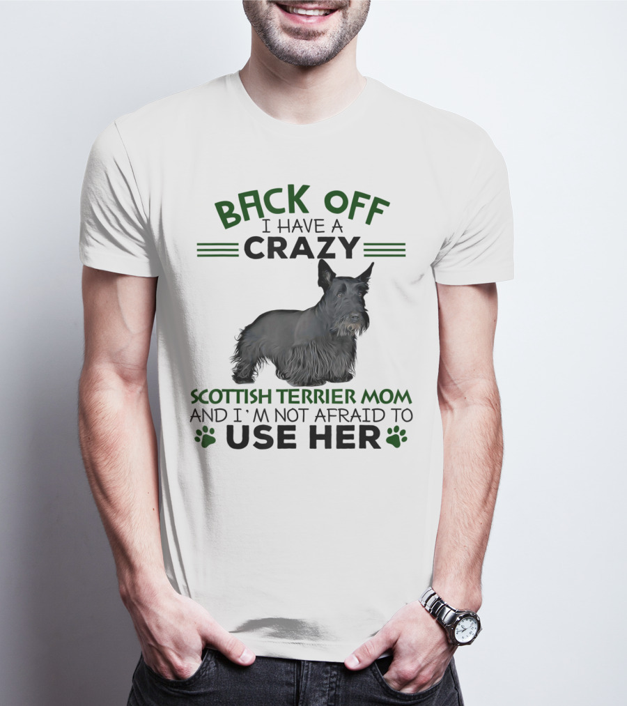 BACK OFF I HAVE A CRAZY SCOTTISH TERRIER MOM AND I'M NOT AFRAID TO USE HER T-Shirt