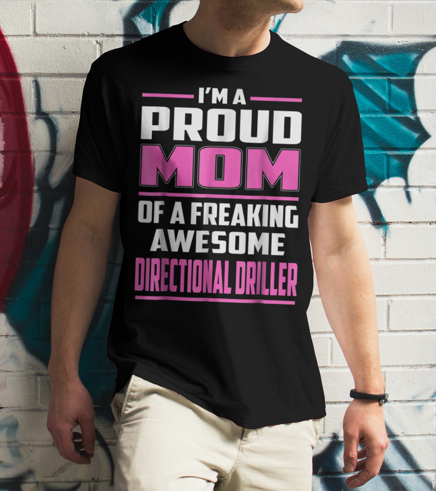 I'm A Proud Mom Of A Freaking Awesome Directional Driller T-Shirt