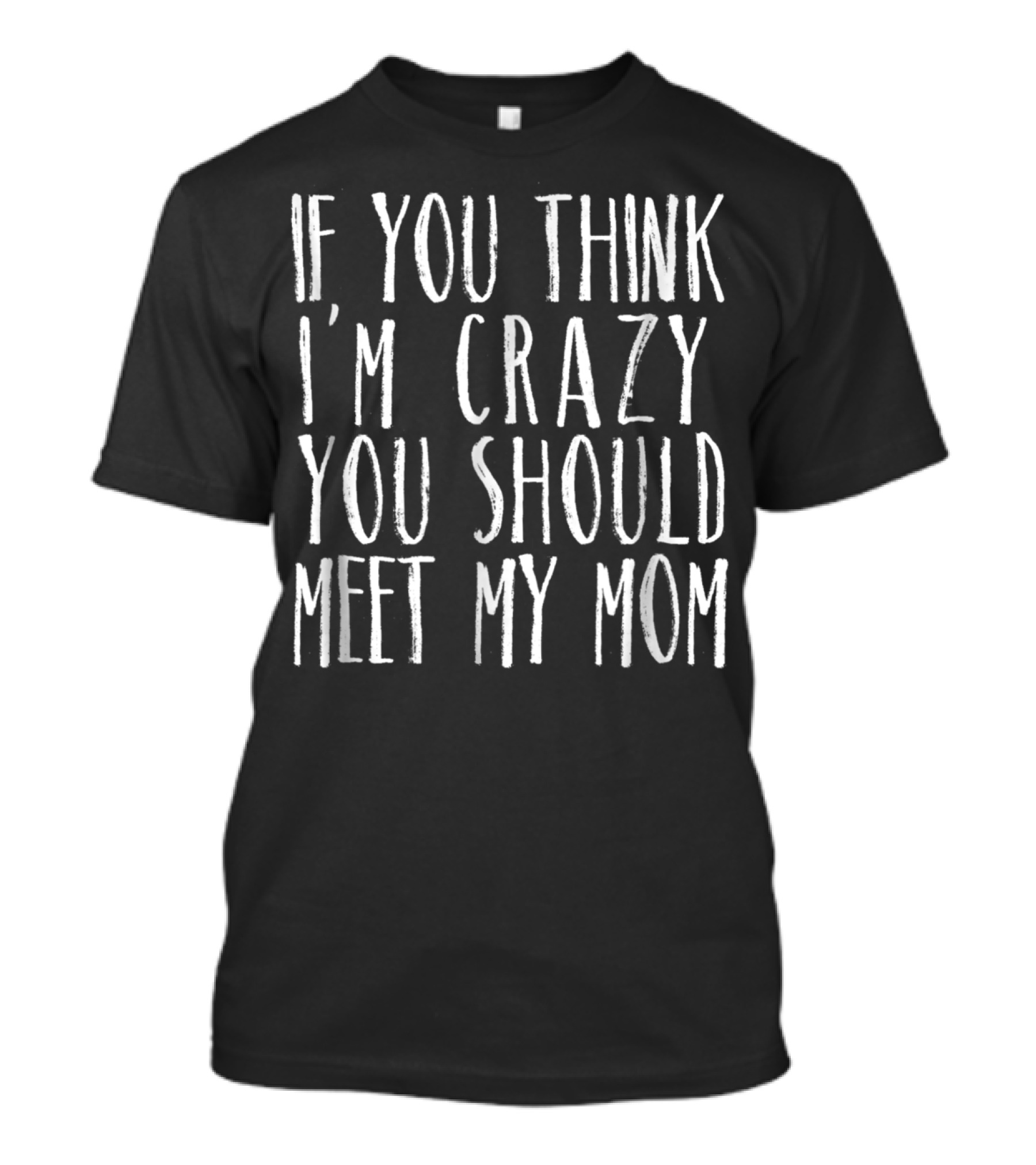 If You Think I'm Crazy You Should Meet My Mom Sarcasm Jokes Teen Preteen T-Shirt
