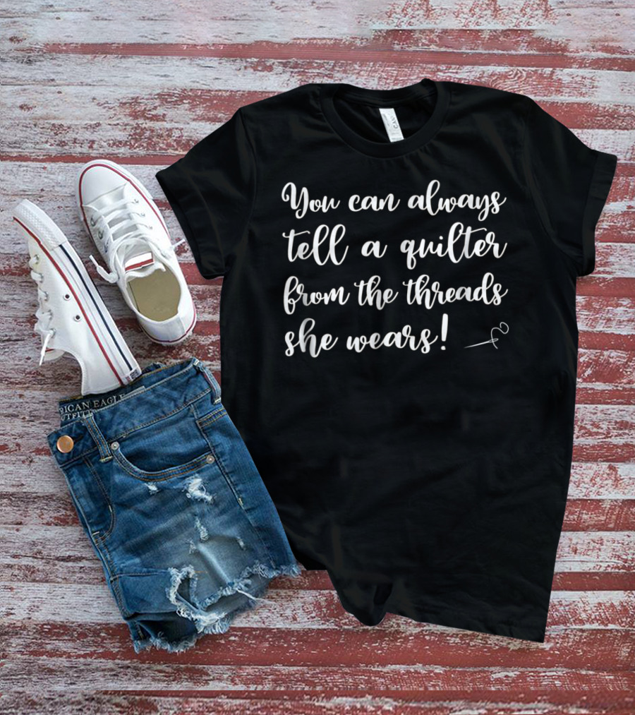 You Can Always Tell A Quilter From The Threads She Wears Funny Quilting Supplies Crafting Sewing Mom Grandma5 T-Shirt
