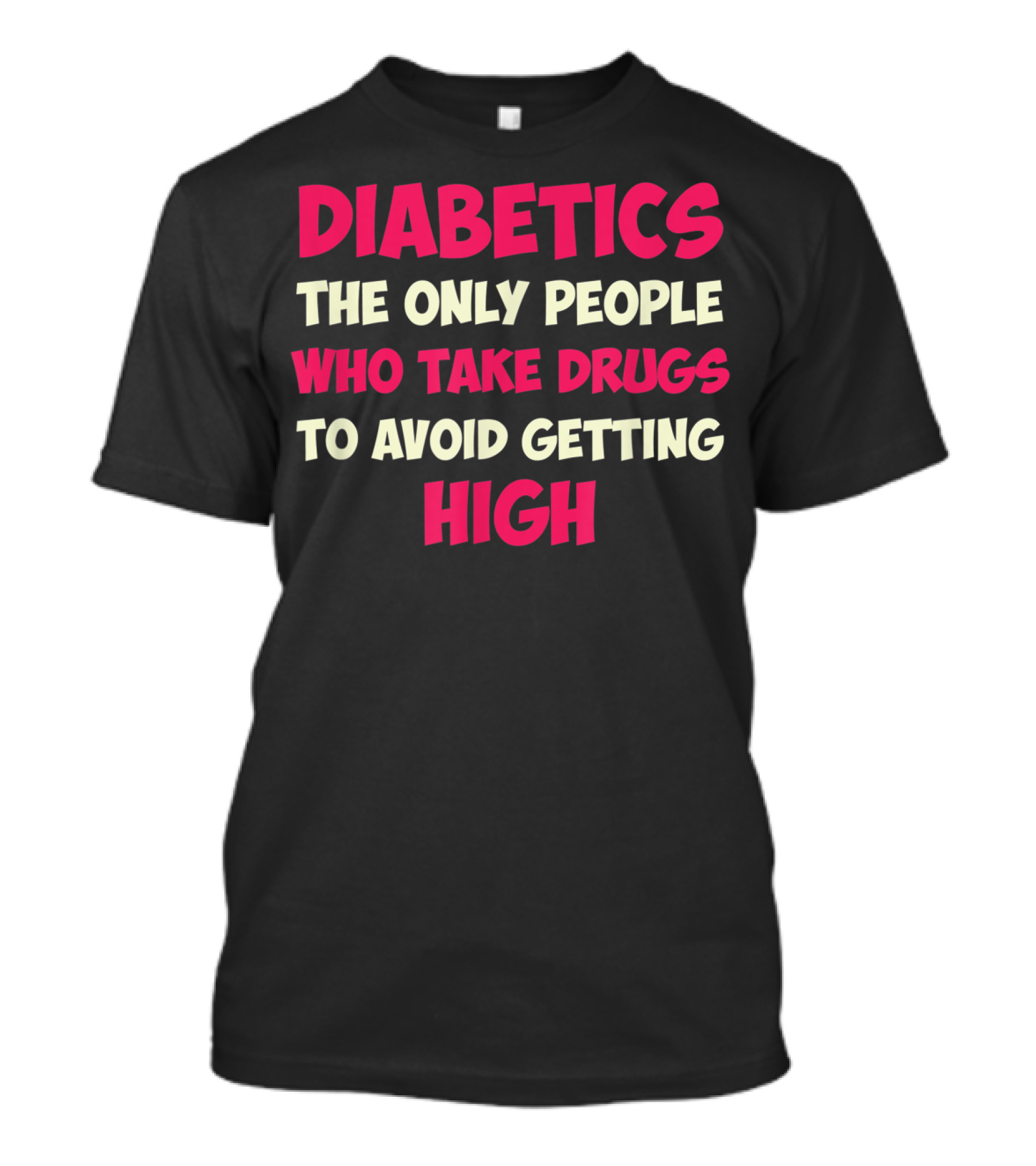 Diabetics The Only People Who Take Drugs To Avoid Getting High Type 1 Diabetes Funny T1D Diabetic T-Shirt