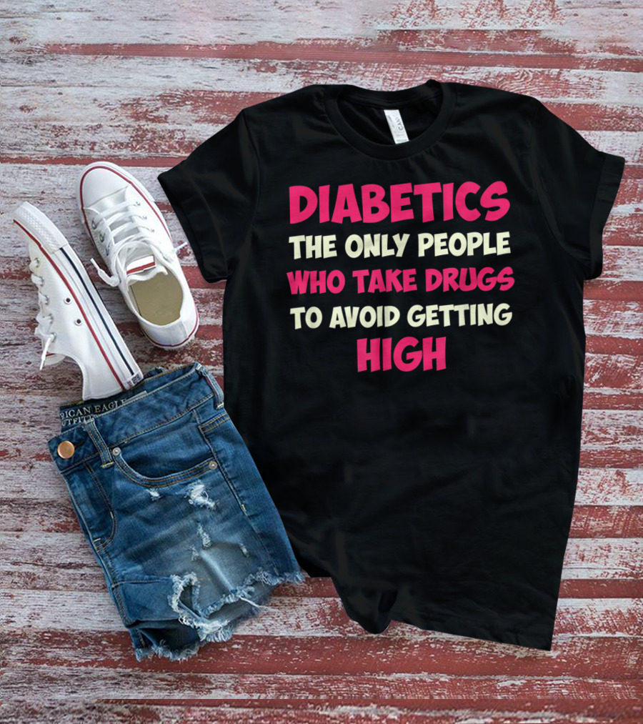 Diabetics The Only People Who Take Drugs To Avoid Getting High Type 1 Diabetes Funny T1D Diabetic T-Shirt