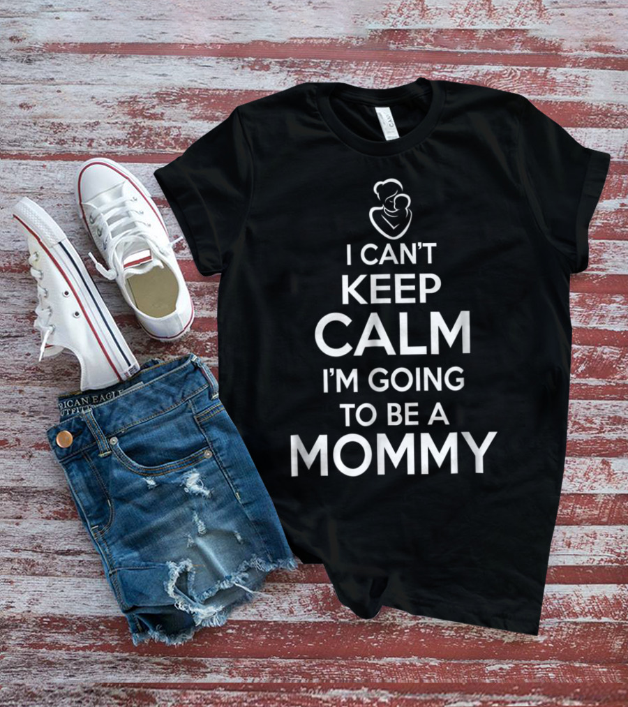 I Can't Keep Calm I'm Going To Be A Mommy T-Shirt
