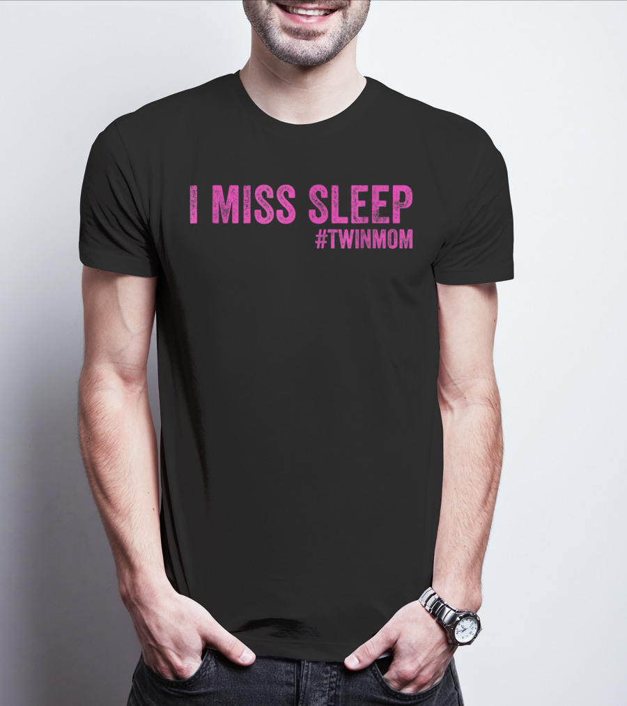 I Miss Sleep #TwinMom Funny Mother Of Twins T-Shirt
