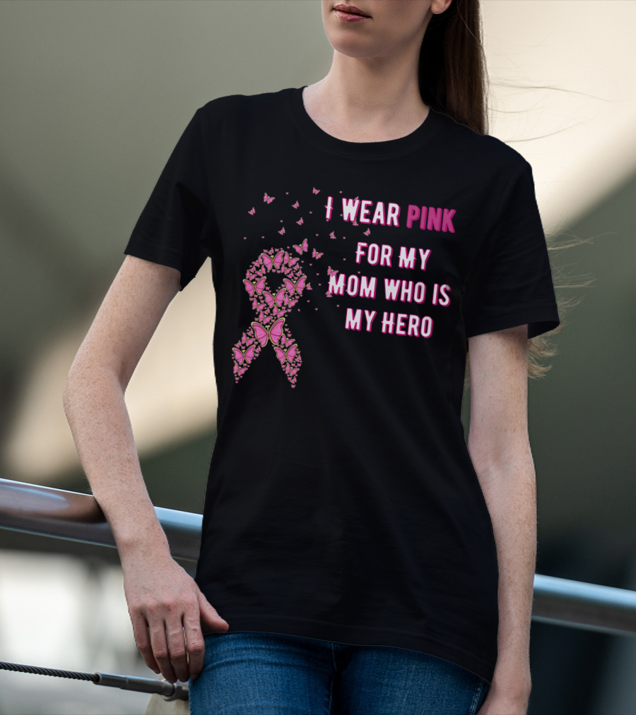 I Wear Pink For My Mom Who Is My Hero Breast Cancer Awareness T-Shirt