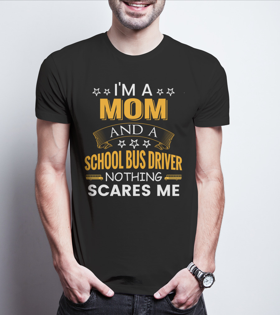 I'm A Mom And A School Bus Driver Nothing Scares Me With Stars And School Buses T-Shirt