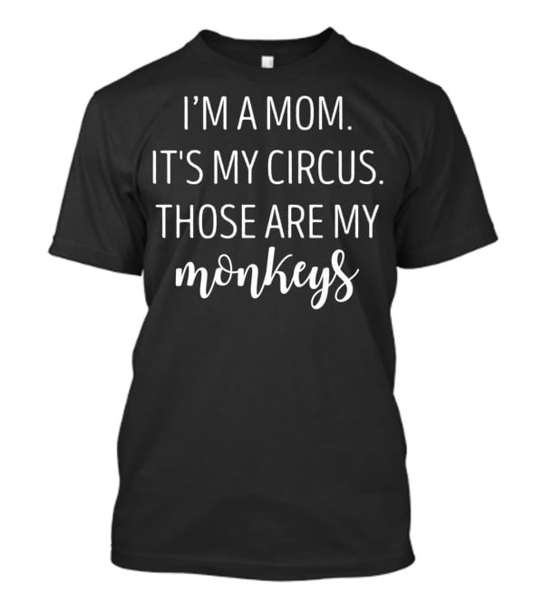 I'm A Mom It's My Circus Those Are My Monkeys T-Shirt