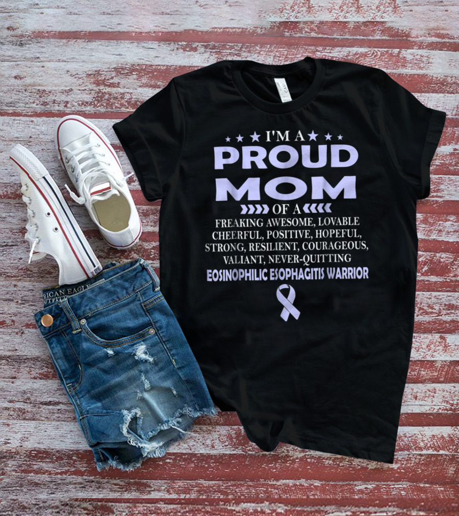 I'm A Proud Mom Of A Freaking Awesome, Lovable, Cheerful, Positive, Hopeful, Strong, Resilient, Courageous, Valiant, Never-Quitting Eosinophilic Esophagitis Warrior T-Shirt