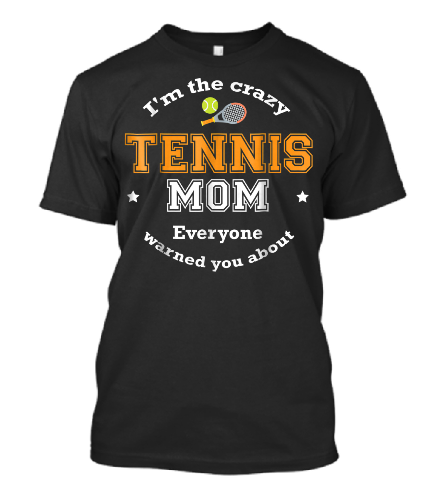 I'm The Crazy Tennis Mom Everyone Warned You About T-Shirt
