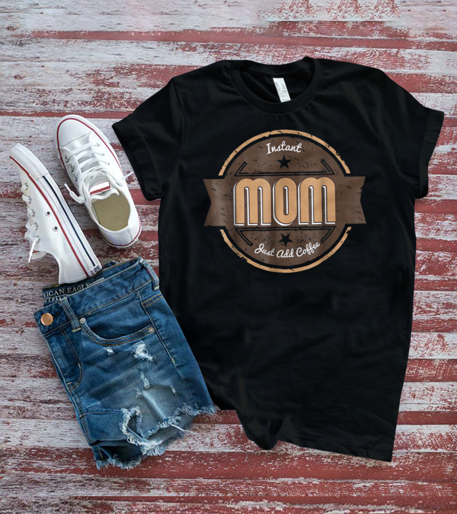 Instant Mom Just Add Coffee Retro Badge T-Shirt