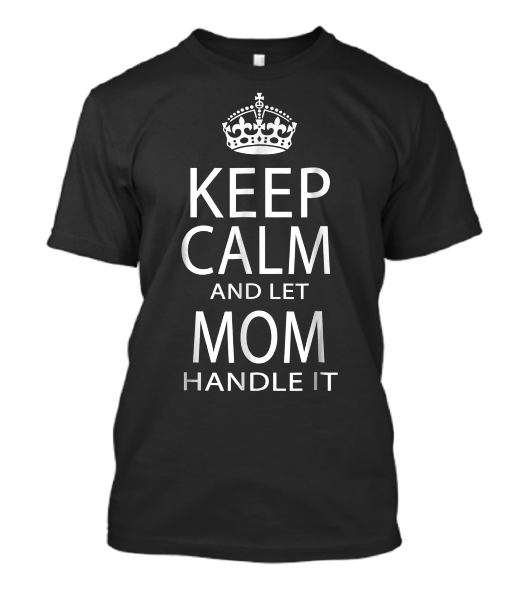 Keep Calm And Let Mom Handle It Iconic Crown Edition T-Shirt
