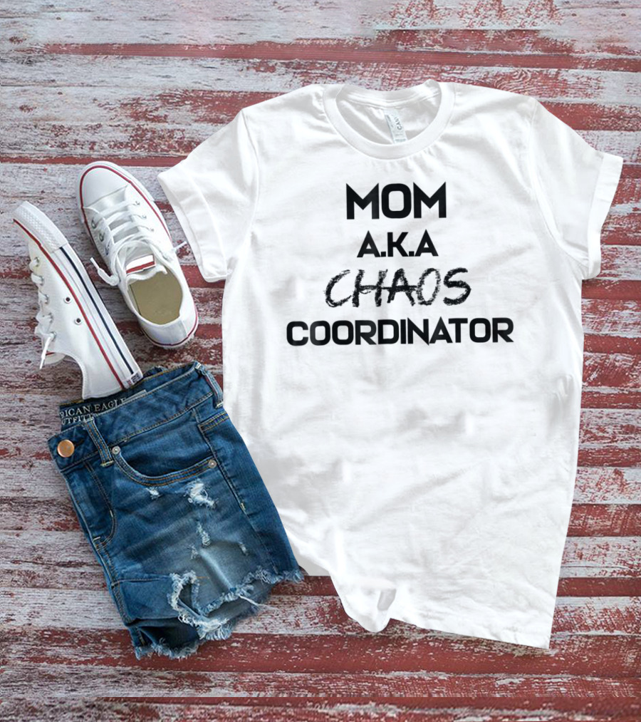 MOM A.K.A CHAOS COORDINATOR T-Shirt