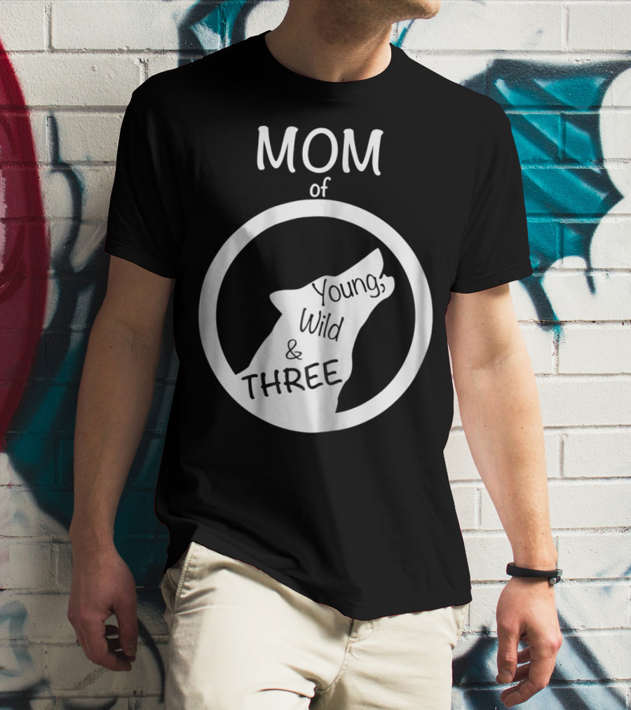 MOM Of Young Wild And THREE T-Shirt