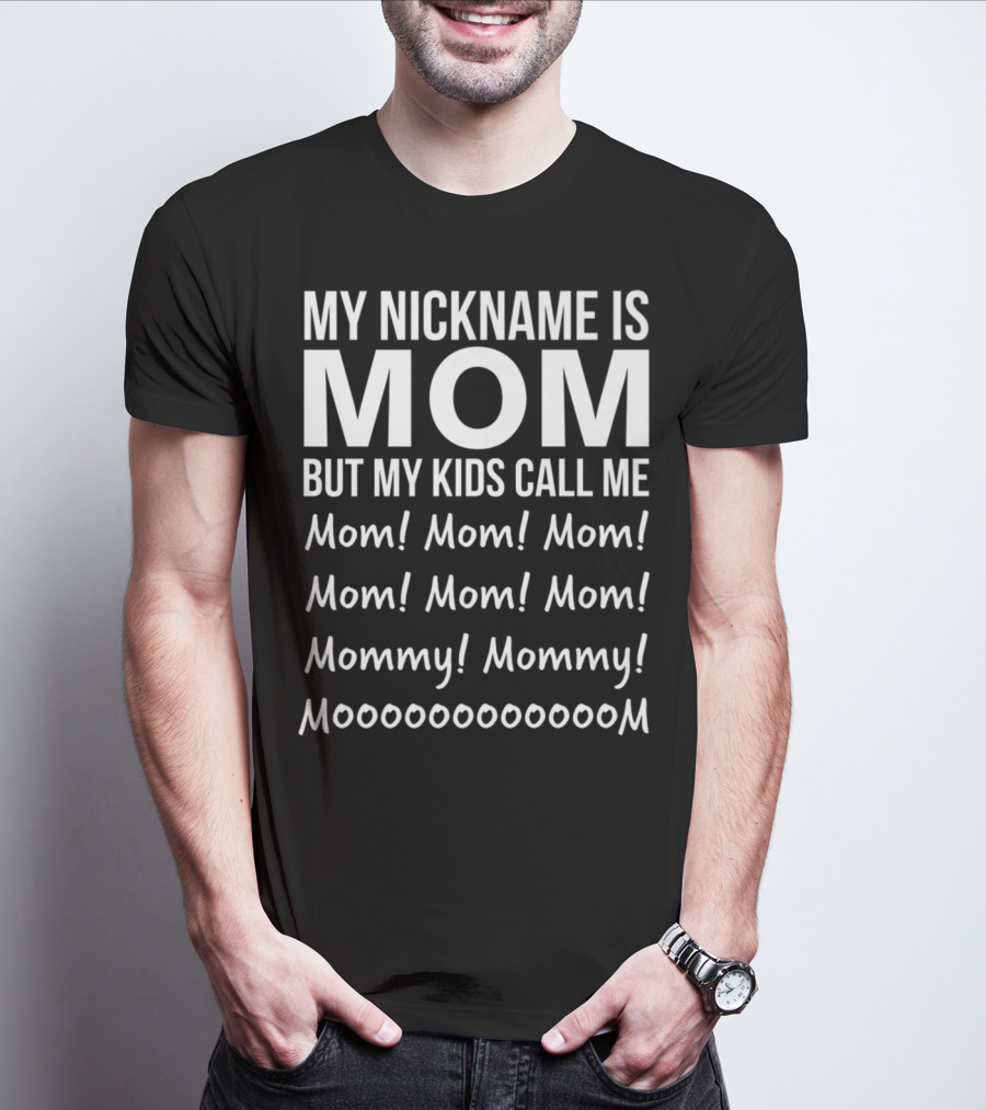 My Nickname Is Mom But My Kids Call Me Mom Mommy Mooom Mom Mom Mom Mommy Moooooooom T-Shirt