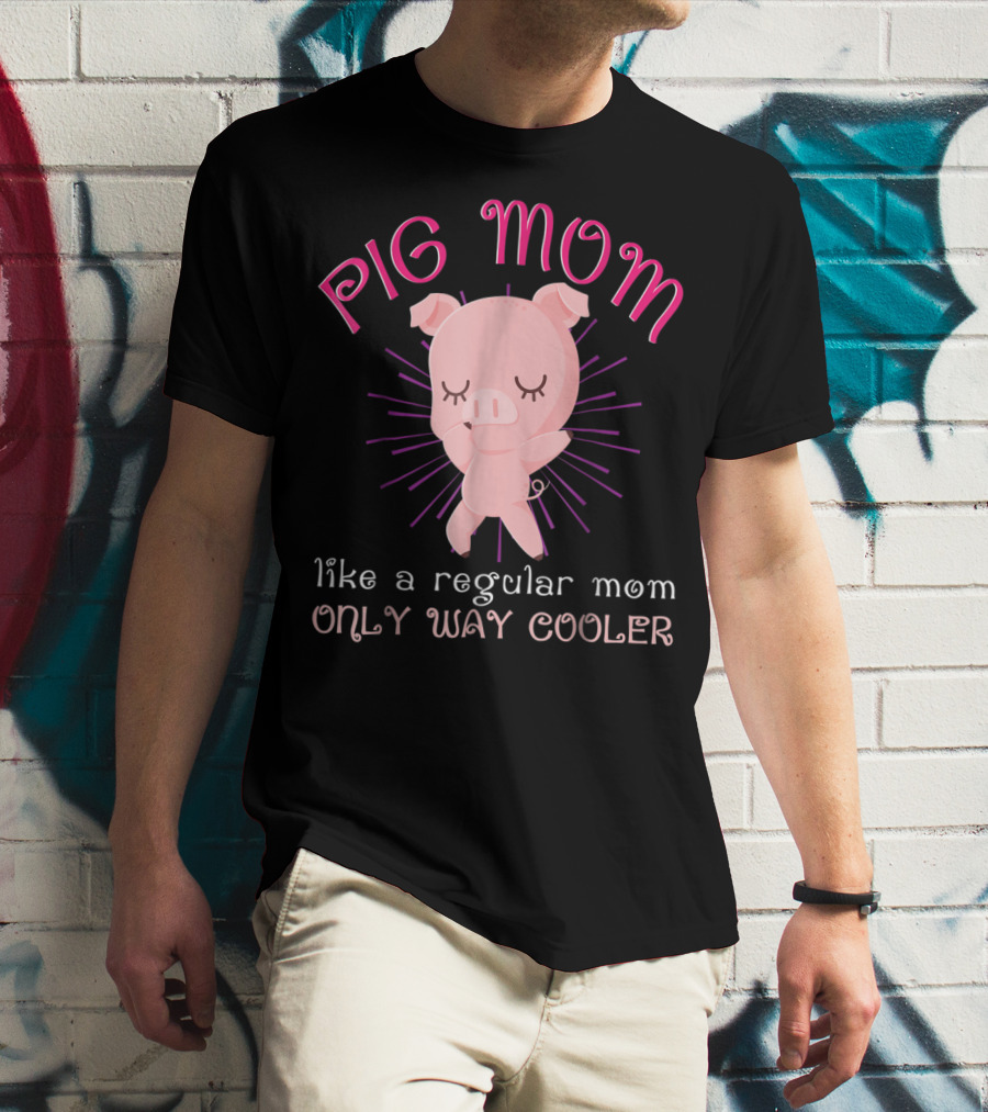 Pig Mom Like A Regular Mom Only Way Cooler Funny Animal Lover Mini Pigs Women6 T-Shirt