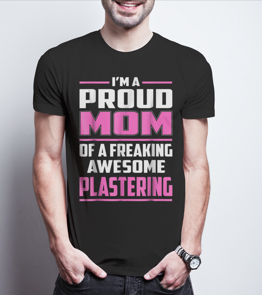 I’m A Proud Mom Of A Freaking Awesome Plastering T-Shirt