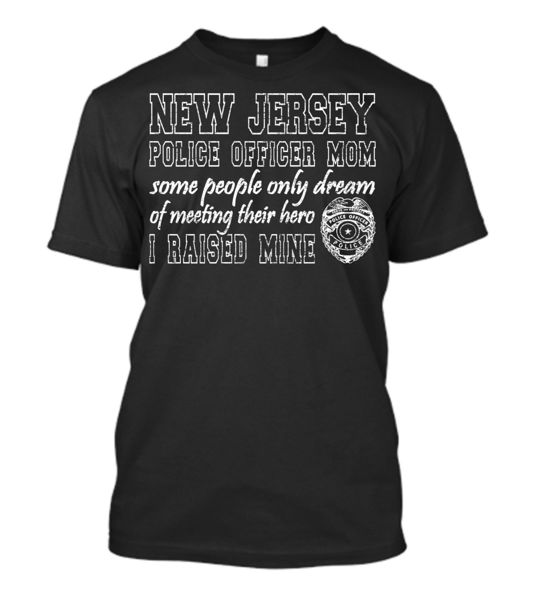 New Jersey Police Officer Mom Some People Only Dream Of Meeting Their Hero I Raised Mine T-Shirt