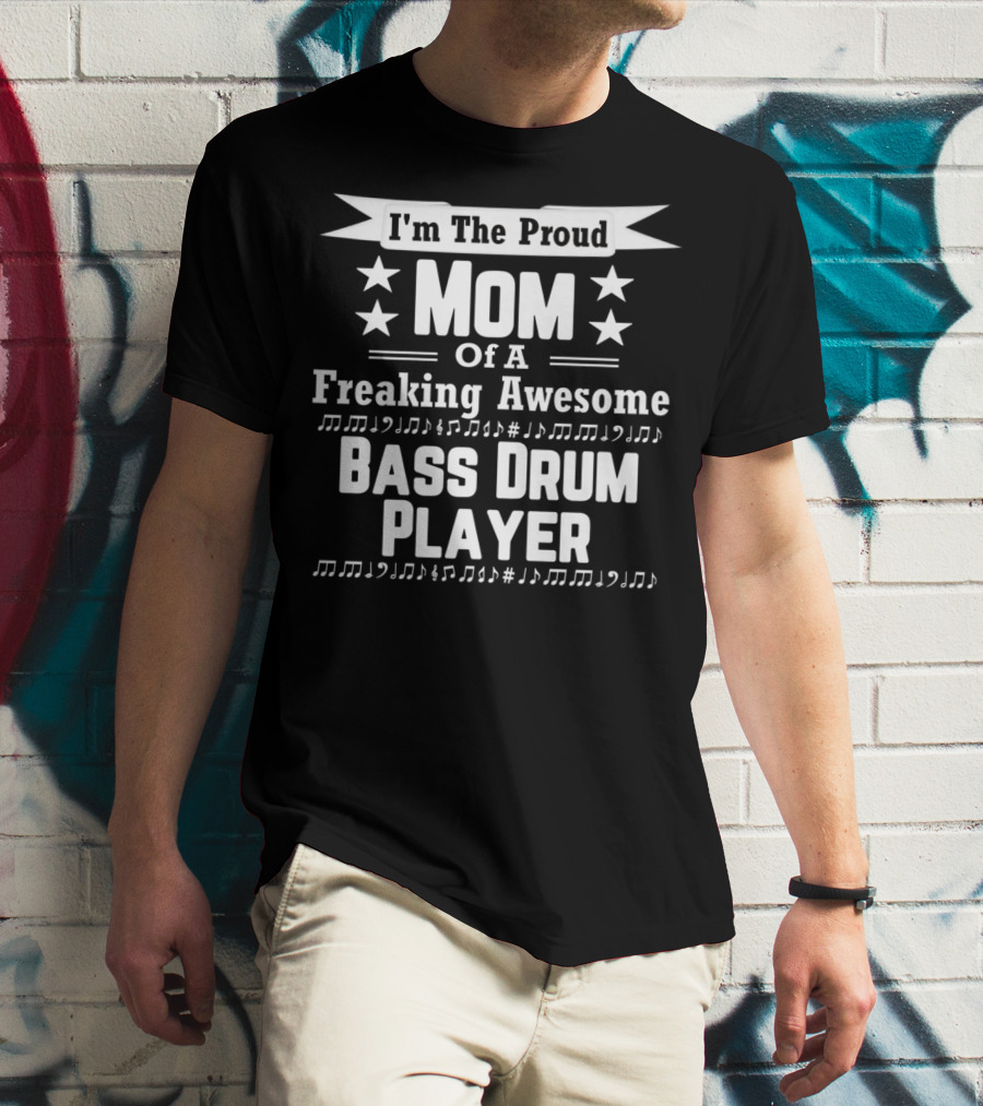 I'm The Proud Mom Of A Freaking Awesome Bass Drum Player T-Shirt