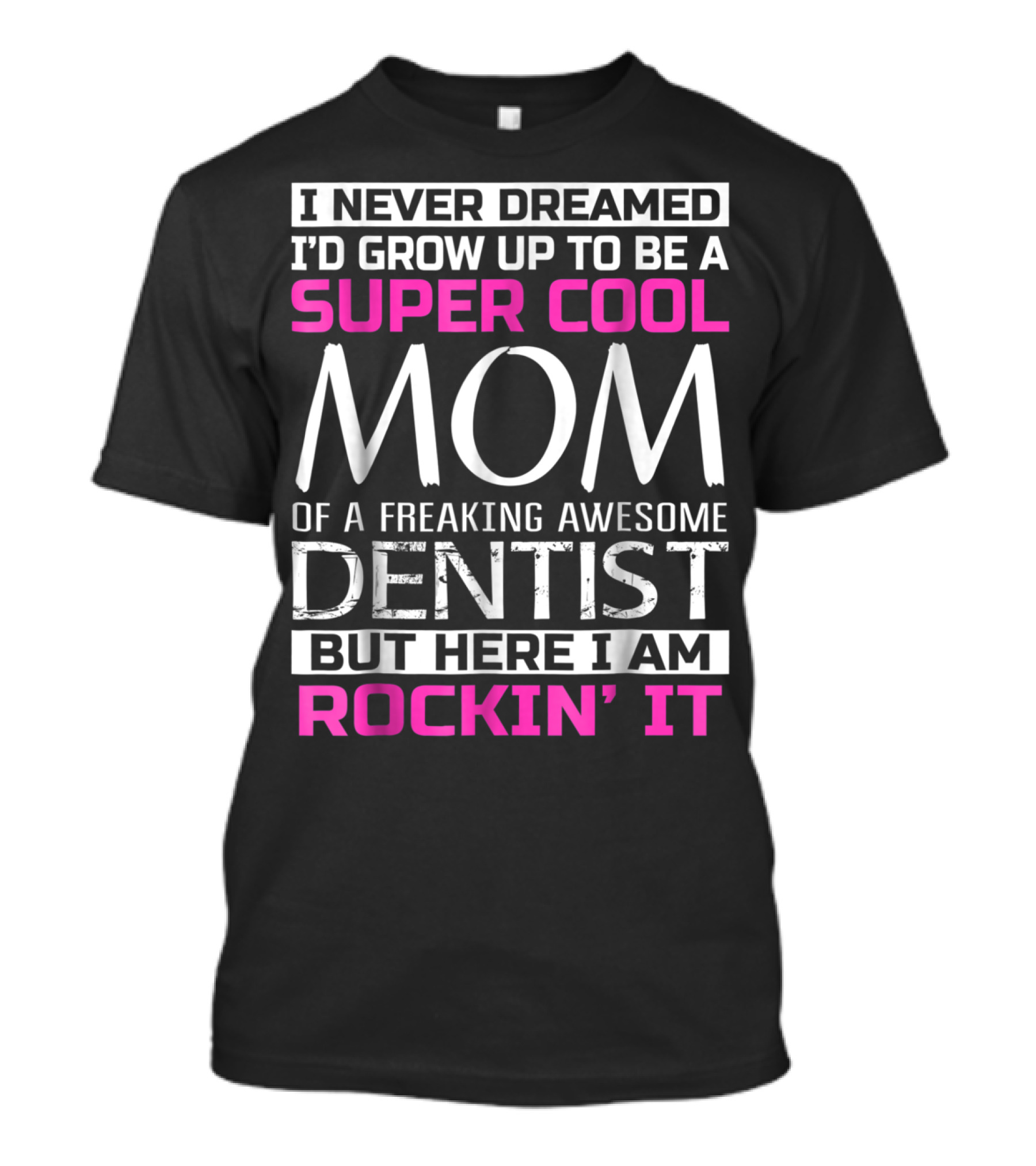 I Never Dreamed I'd Grow Up To Be A Super Cool Mom Of A Freaking Awesome Dentist But Here I Am Rockin' It T-Shirt
