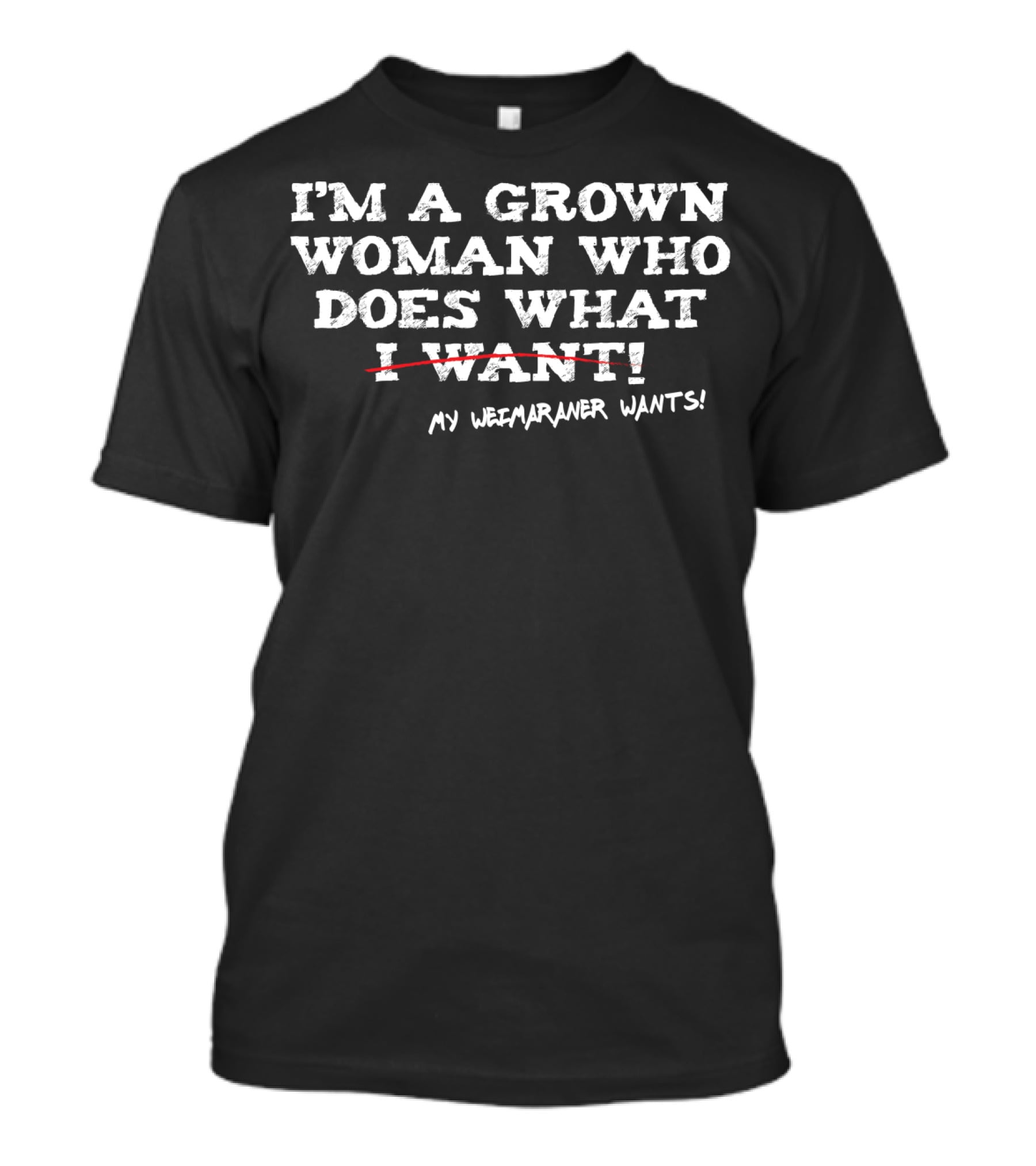 I'm A Grown Woman Who Does What My Weimaraner Wants T-Shirt