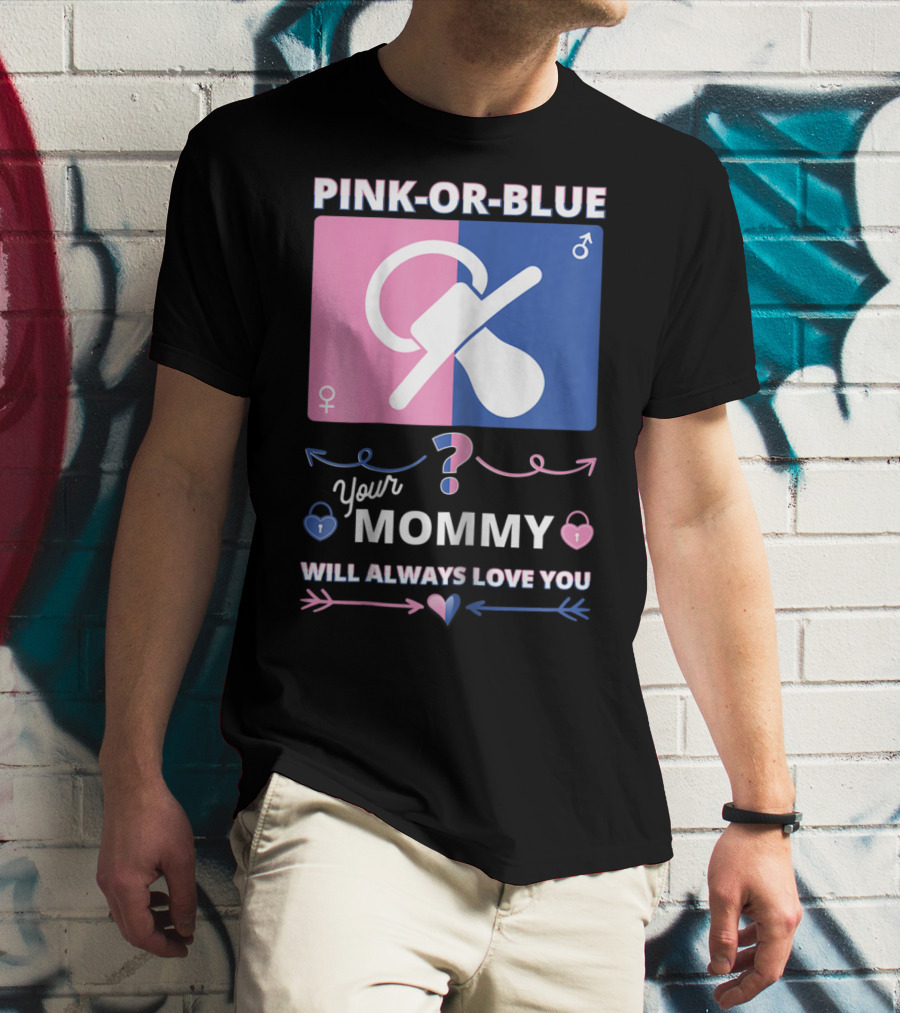 Pink Or Blue Your Mommy Will Always Love You T-Shirt