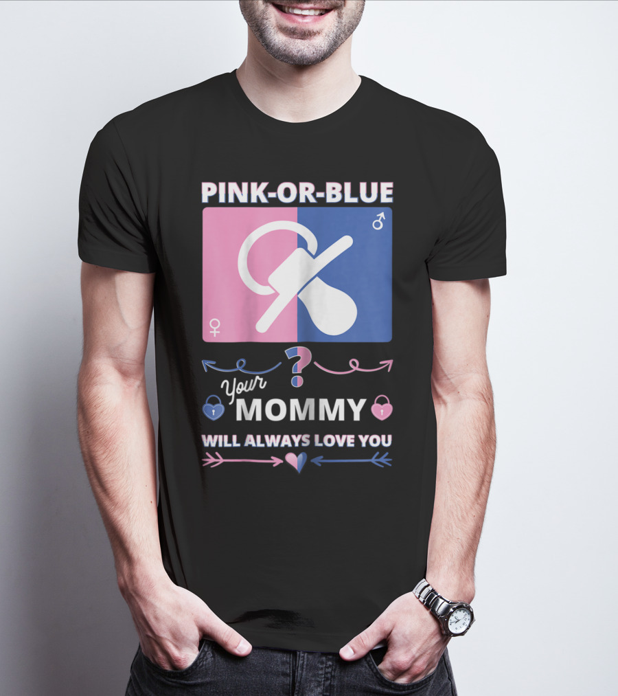 Pink Or Blue Your Mommy Will Always Love You T-Shirt
