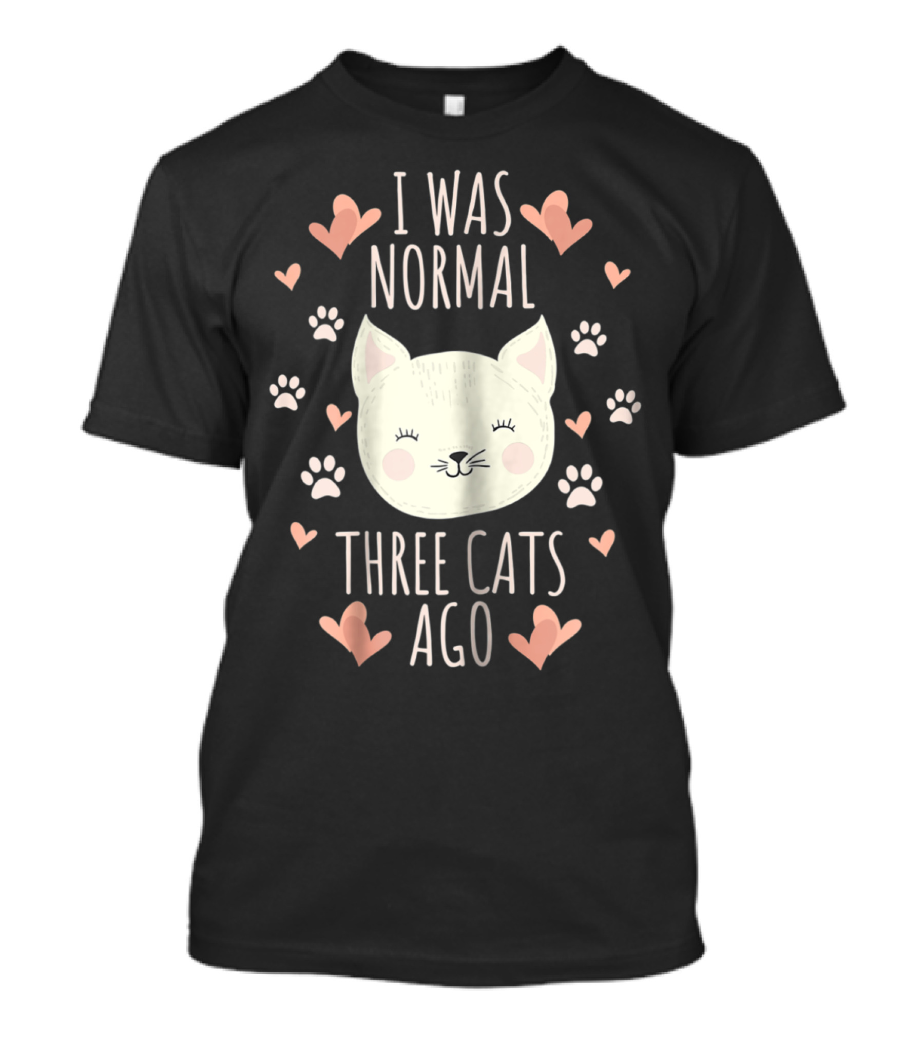 I Was Normal Three Cats Ago Cat Mom Crazy Cat Lady Hearts And Paw Prints T-Shirt