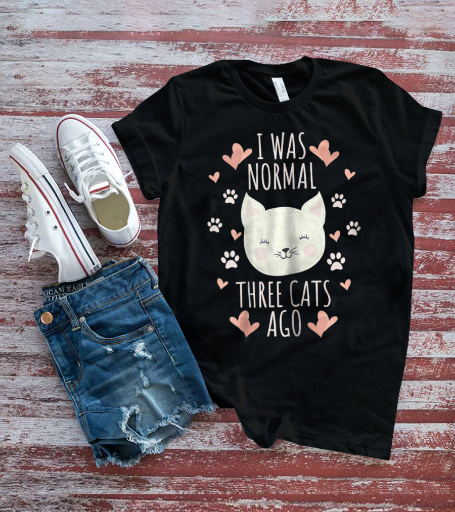 I Was Normal Three Cats Ago Cat Mom Crazy Cat Lady Hearts And Paw Prints T-Shirt