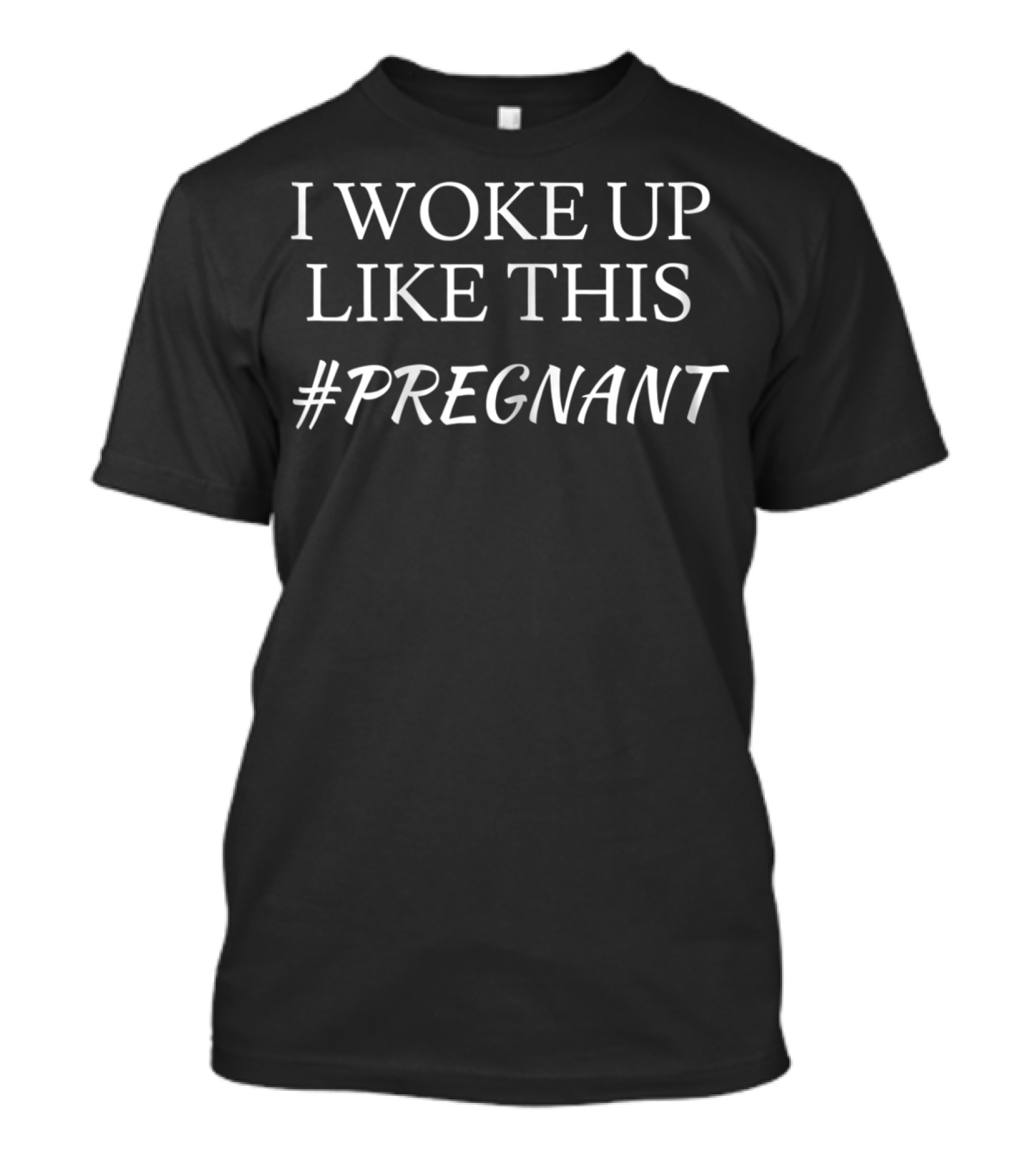I WOKE UP LIKE THIS Hashtag PREGNANT Mom To Be T-Shirt