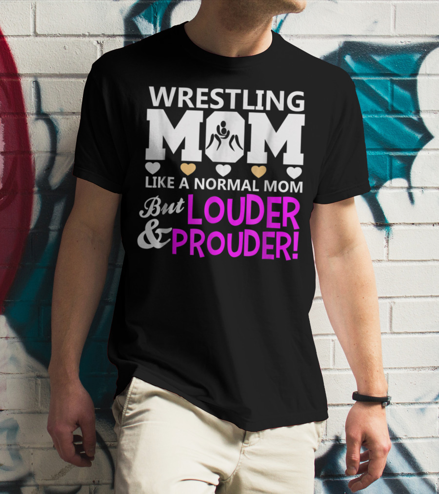 Wrestling Mom Like A Normal Mom But Louder And Prouder T-Shirt