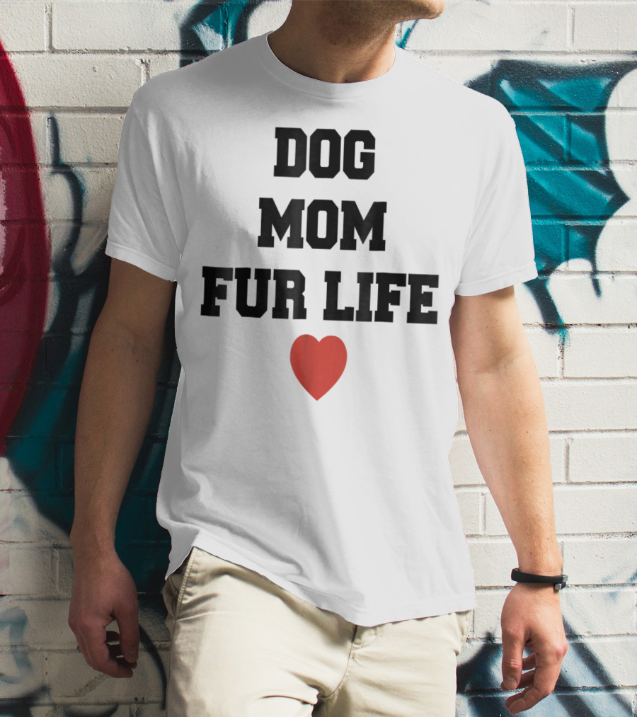 Dog Mom Fur Life Heart Funny For Dog Lovers98 T-Shirt