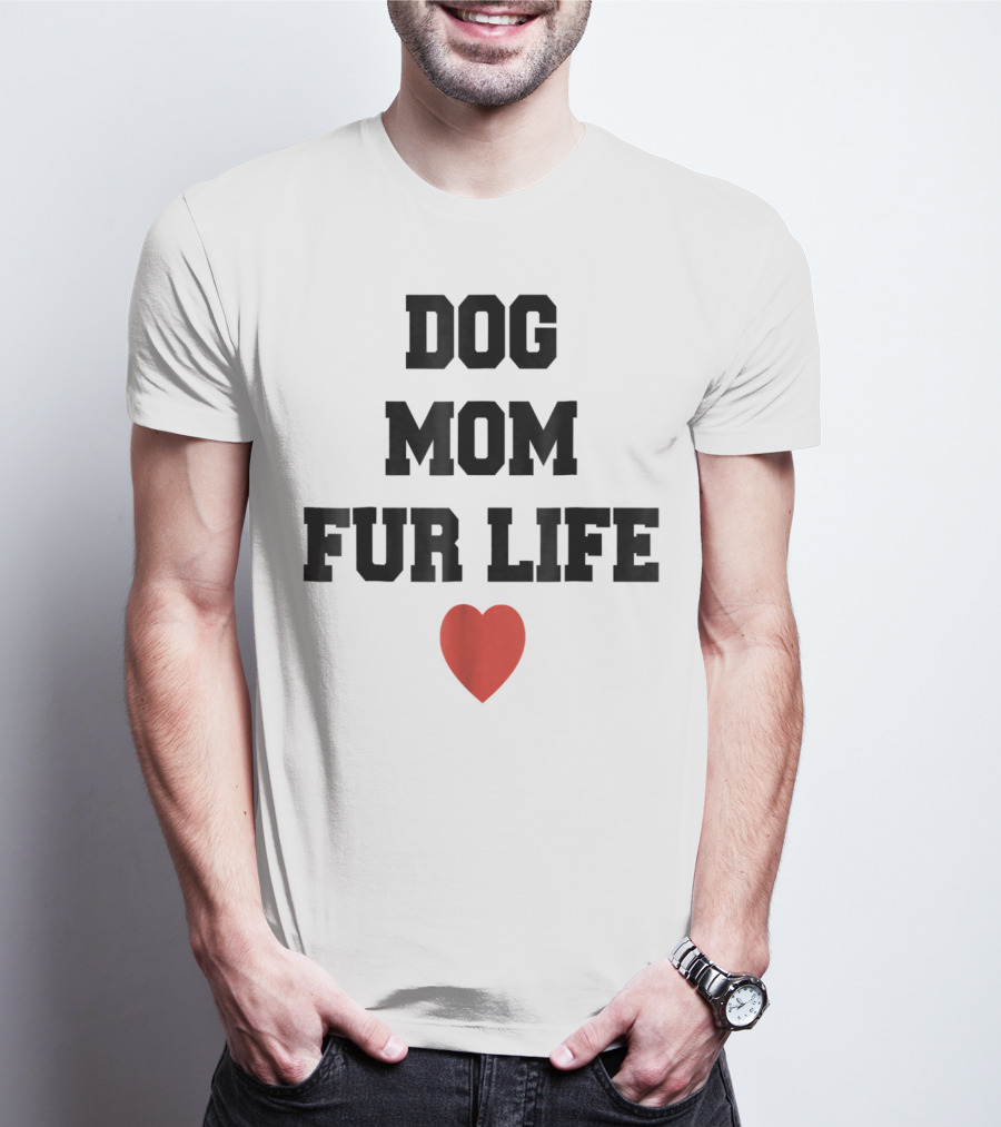 Dog Mom Fur Life Heart Funny For Dog Lovers98 T-Shirt