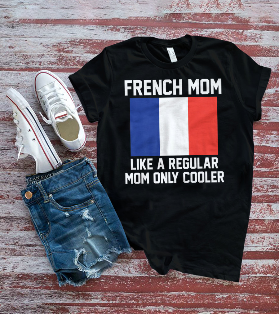 FRENCH MOM LIKE A REGULAR MOM ONLY COOLER FLAG T-Shirt